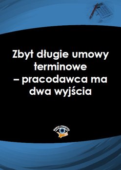 Zbyt długie umowy terminowe - pracodawca ma dwa wyjścia okładka