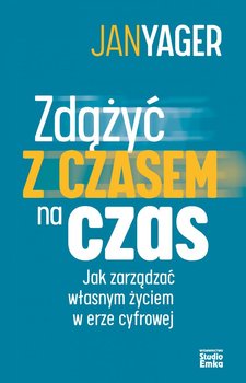 Zdążyć z czasem na czas. Jak zarządzać własnym życiem w erze cyfrowej okładka