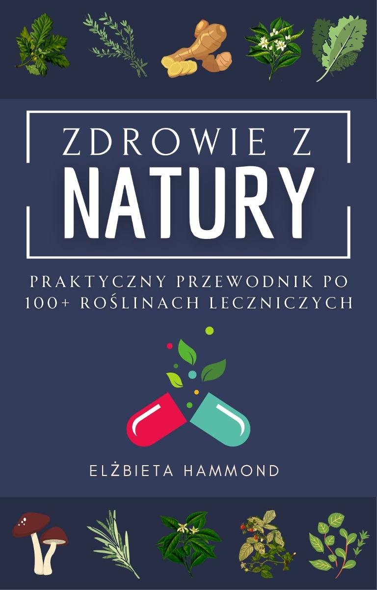 Zdrowie z natury. Praktyczny przewodnik po 100+ roślinach leczniczych okładka