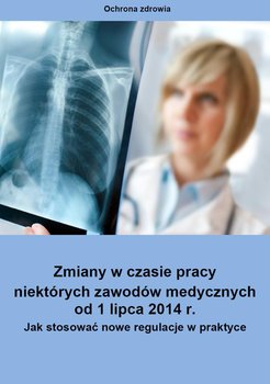 Zmiany w czasie pracy niektórych zawodów medycznych od 1 lipca 2014 r. Jak stosować nowe regulacje w praktyce? okładka