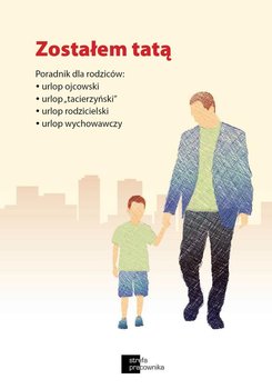 Zostałem tatą. Poradnik dla rodziców: urlop ojcowski, urlop tacierzyński, urlop rodzicielski, urlop wychowawczy okładka