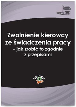Zwolnienie kierowcy ze świadczenia pracy – jak zrobić to zgodnie z przepisami okładka