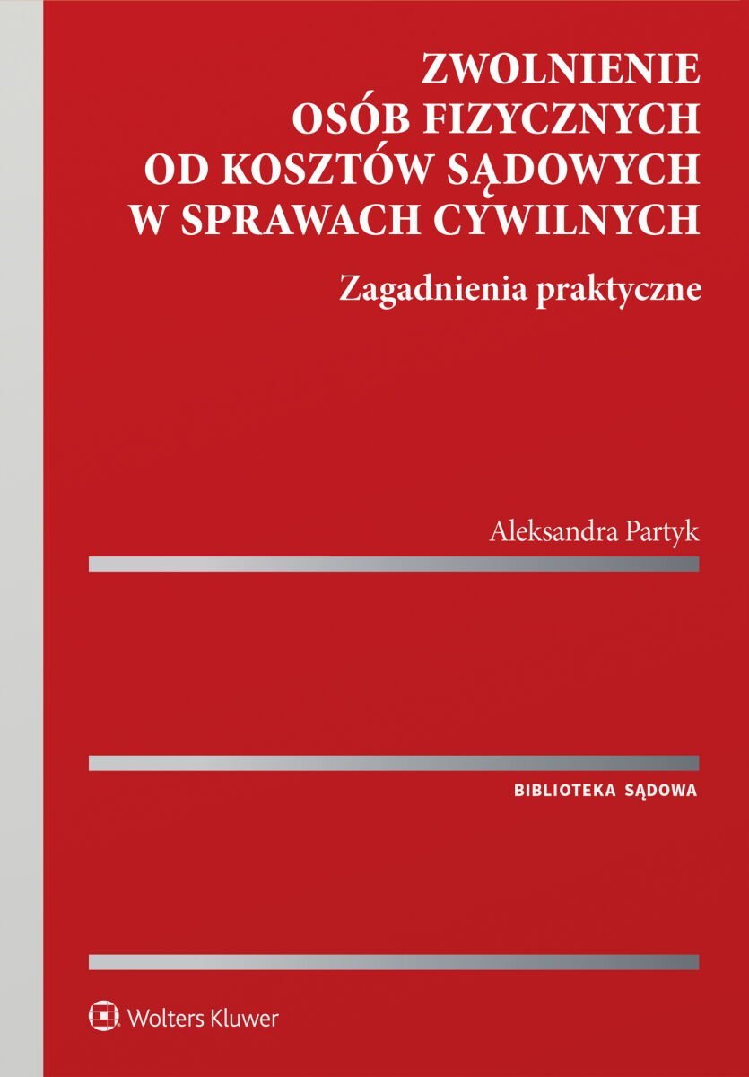 Zwolnienie osób fizycznych od kosztów sądowych w sprawach cywilnych. Zagadnienia praktyczne okładka