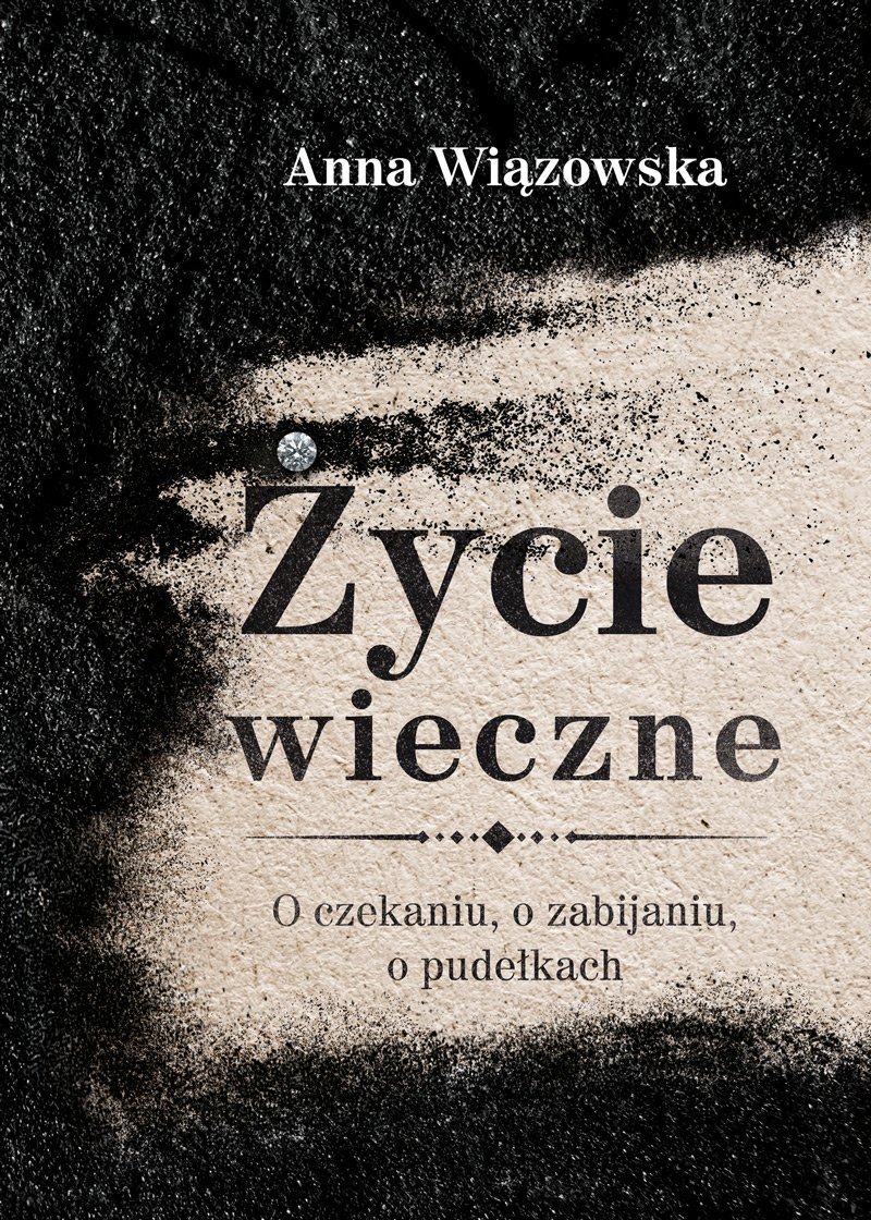 Życie wieczne. O czekaniu, o zabijaniu, o pudełkach okładka